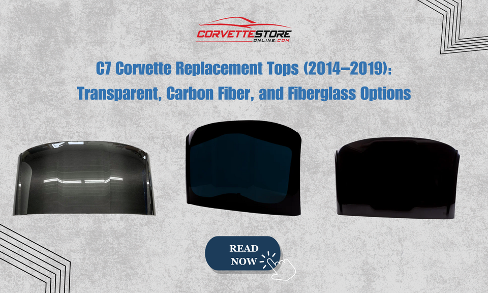 C7 Corvette Replacement Tops (2014–2019): Transparent, Carbon Fiber, and Fiberglass Options