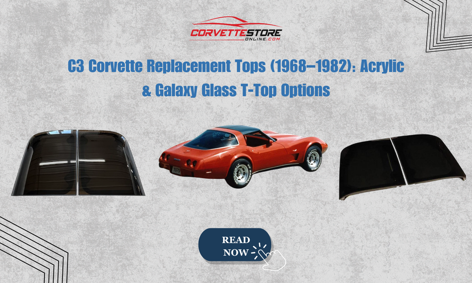 C3 Corvette Replacement Tops (1968–1982): Acrylic & Galaxy Glass T-Top Options