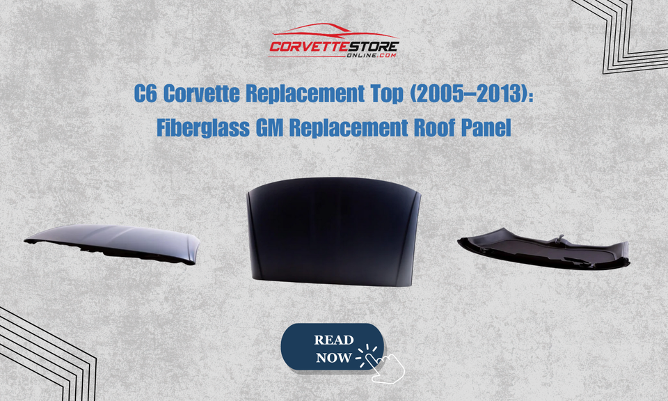 C6 Corvette Replacement Top (2005–2013): Fiberglass GM Replacement Roof Panel