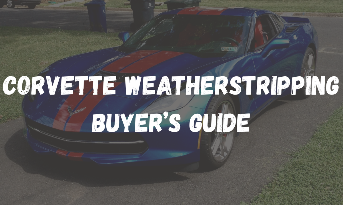 Corvette Weatherstripping Complete Buyer's Guide: Best Seals & Kits for C1-C7