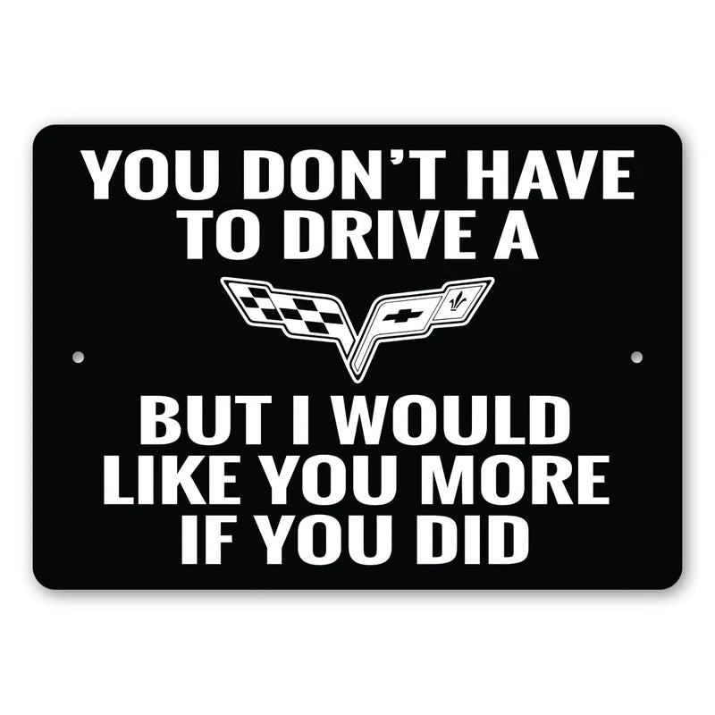 C6 Corvette I Would Like You A Lot More - Aluminum Sign